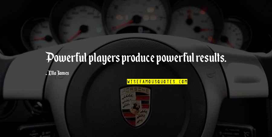Zeromski Zawiercie Quotes By Ella James: Powerful players produce powerful results.
