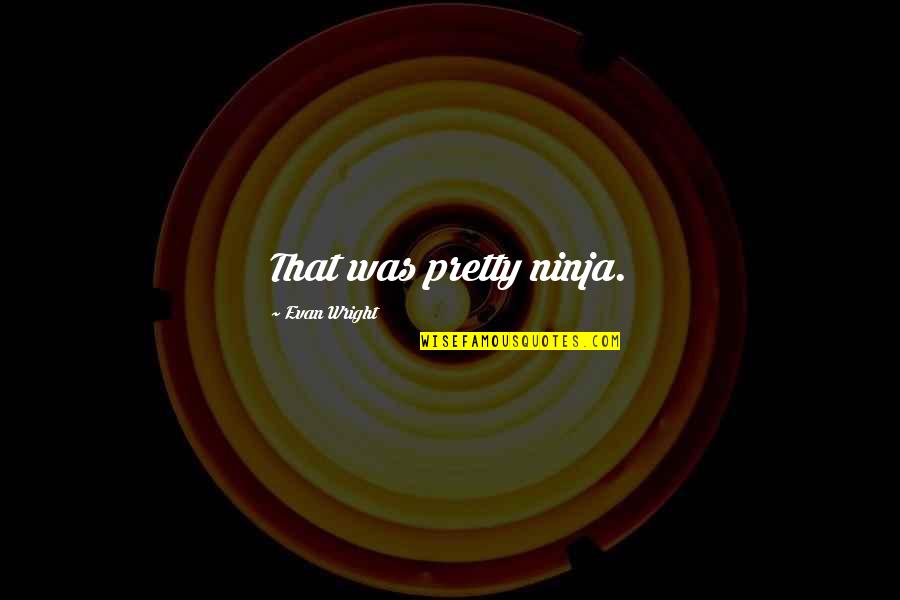 Zeromski Zawiercie Quotes By Evan Wright: That was pretty ninja.