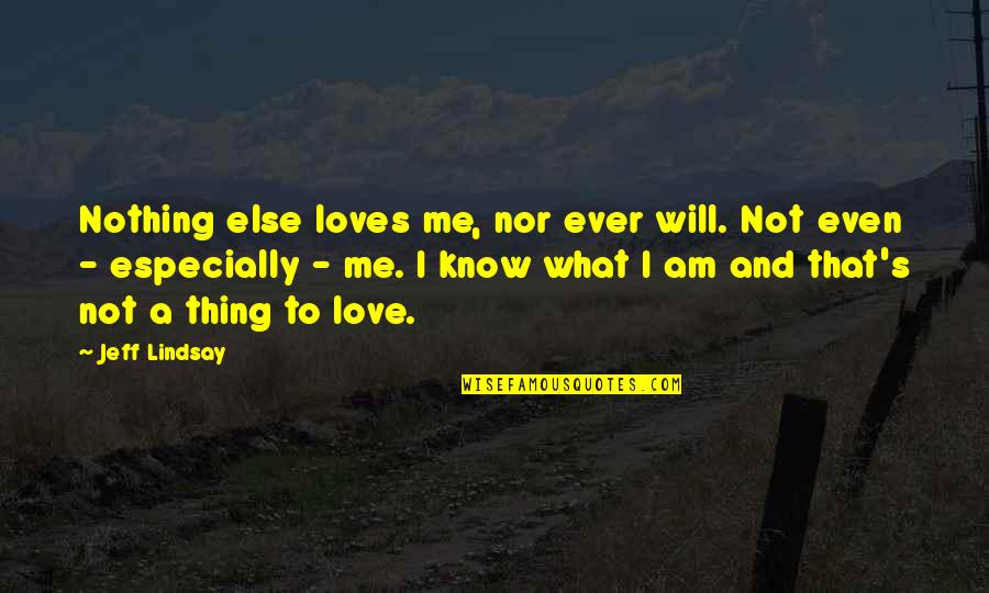 Zeroual Lamine Quotes By Jeff Lindsay: Nothing else loves me, nor ever will. Not Zeroual Lamine Quotes By Jeff Lindsay: Nothing else loves me, nor ever will. Not