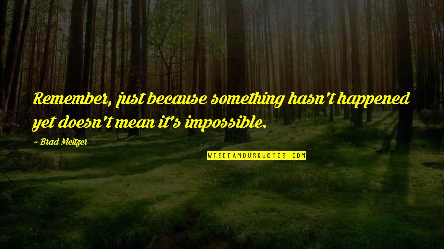 Zerouali Djilali Quotes By Brad Meltzer: Remember, just because something hasn't happened yet doesn't
