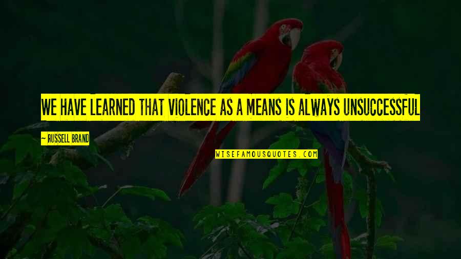 Zerpa Antojitos Quotes By Russell Brand: We have learned that violence as a means Zerpa Antojitos Quotes By Russell Brand: We have learned that violence as a means