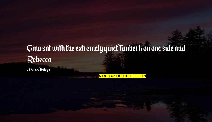 Zerpa Antojos Quotes By Darcie Boleyn: Gina sat with the extremely quiet Tanberk on