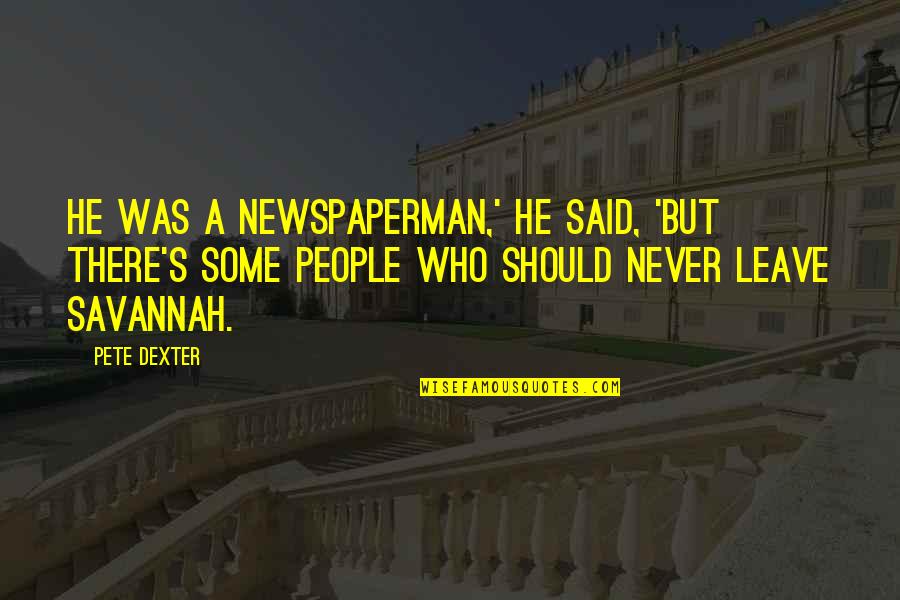 Zerremi Quotes By Pete Dexter: He was a newspaperman,' he said, 'but there's Zerremi Quotes By Pete Dexter: He was a newspaperman,' he said, 'but there's