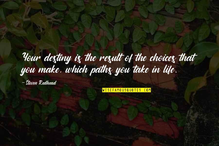 Zerrissenheit Quotes By Steven Redhead: Your destiny is the result of the choices