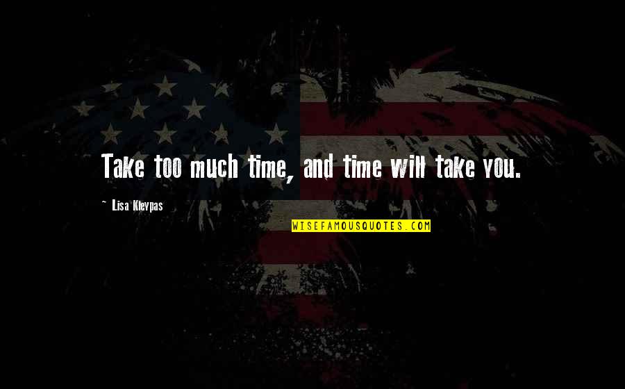 Zersenay Ghirmay Quotes By Lisa Kleypas: Take too much time, and time will take Zersenay Ghirmay Quotes By Lisa Kleypas: Take too much time, and time will take