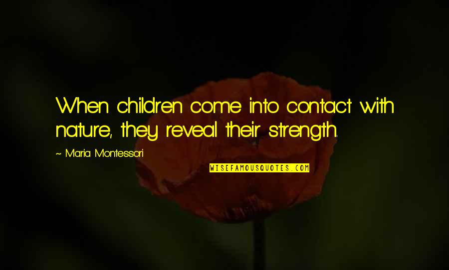 Zersenay Ghirmay Quotes By Maria Montessori: When children come into contact with nature, they Zersenay Ghirmay Quotes By Maria Montessori: When children come into contact with nature, they
