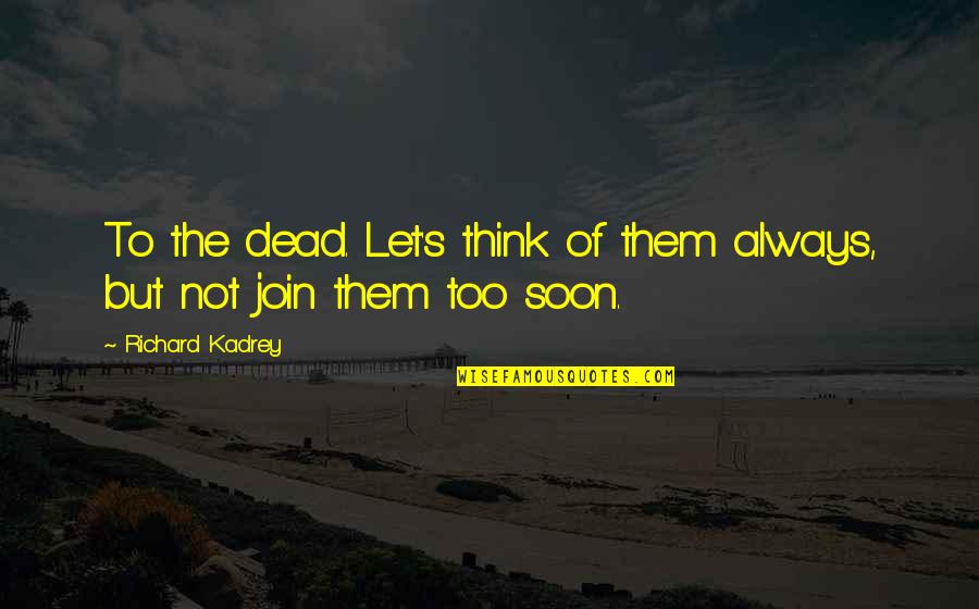 Zersenay Ghirmay Quotes By Richard Kadrey: To the dead. Let's think of them always, Zersenay Ghirmay Quotes By Richard Kadrey: To the dead. Let's think of them always,