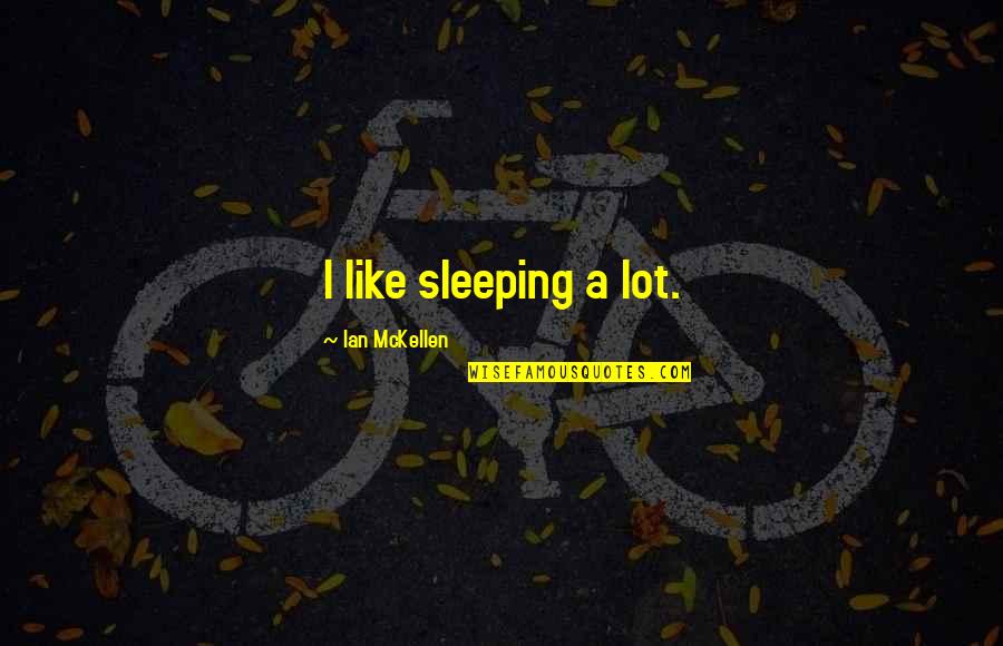 Zersenay Tadesse Quotes By Ian McKellen: I like sleeping a lot. Zersenay Tadesse Quotes By Ian McKellen: I like sleeping a lot.