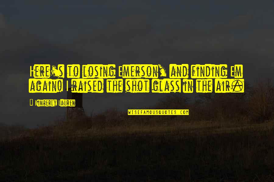 Zerstreuungslinse Quotes By Kimberly Lauren: Here's to losing Emerson, and finding Em again!
