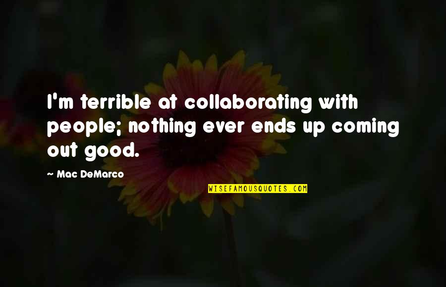 Zerts On A U Joint Quotes By Mac DeMarco: I'm terrible at collaborating with people; nothing ever
