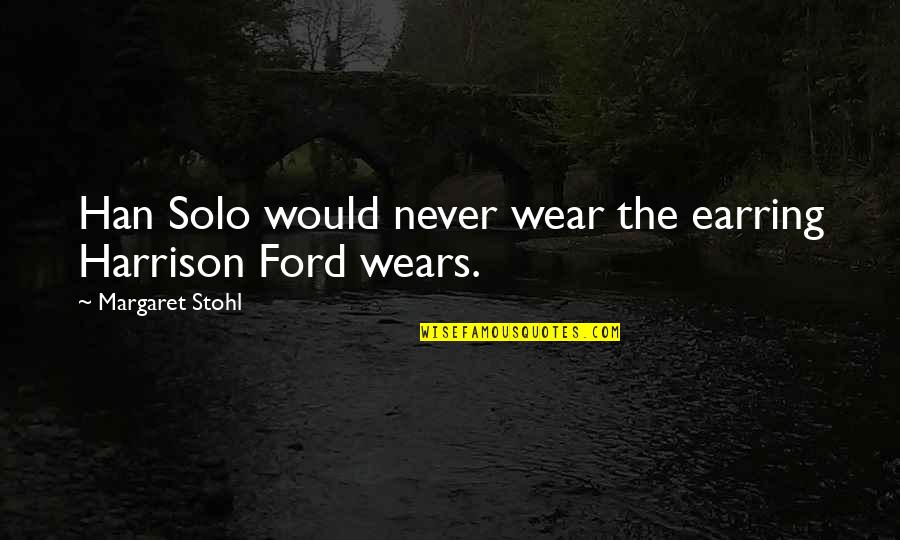 Zertsies Quotes By Margaret Stohl: Han Solo would never wear the earring Harrison Zertsies Quotes By Margaret Stohl: Han Solo would never wear the earring Harrison
