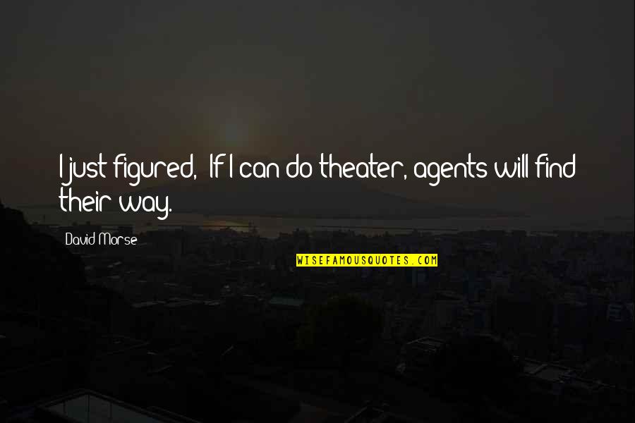 Zerubavel Islands Quotes By David Morse: I just figured, "If I can do theater,