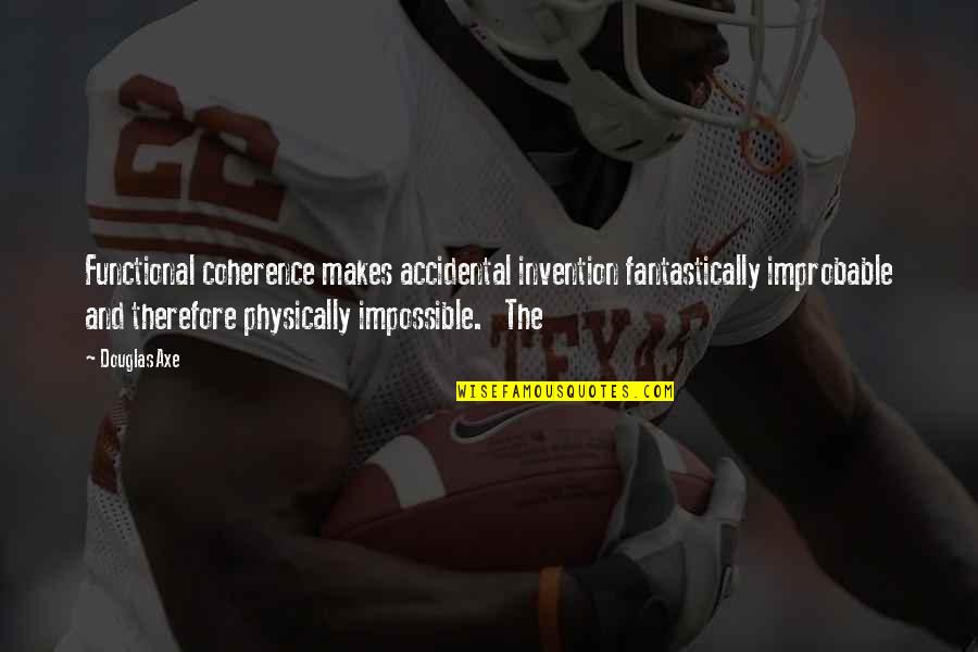 Zerubavel Quotes By Douglas Axe: Functional coherence makes accidental invention fantastically improbable and