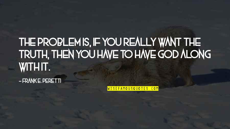 Zerubavel Quotes By Frank E. Peretti: The problem is, if you really want the Zerubavel Quotes By Frank E. Peretti: The problem is, if you really want the
