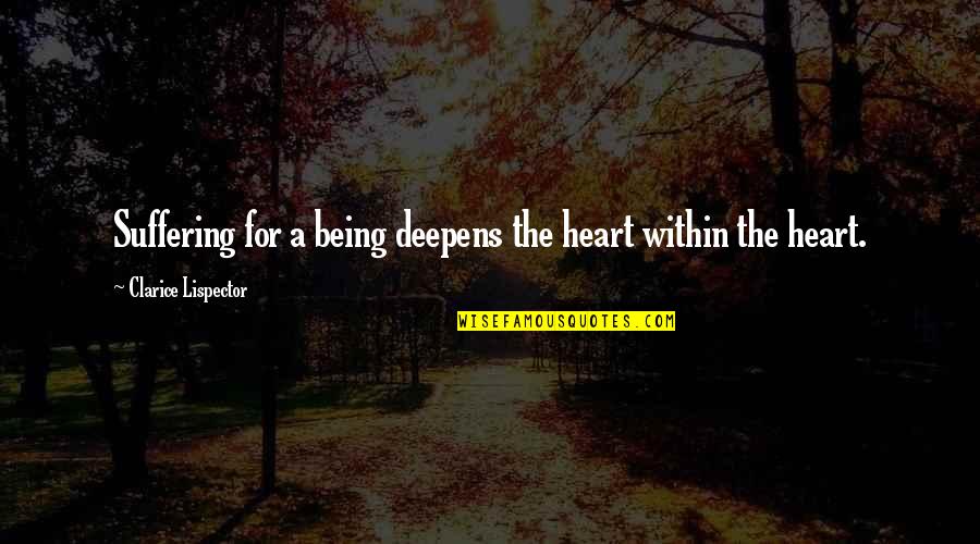 Zervas Architects Quotes By Clarice Lispector: Suffering for a being deepens the heart within Zervas Architects Quotes By Clarice Lispector: Suffering for a being deepens the heart within