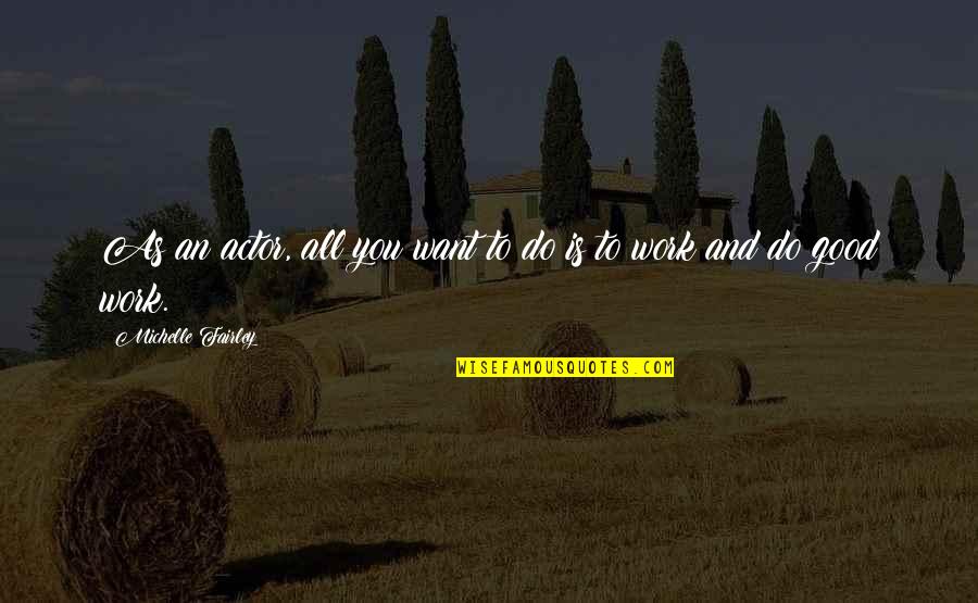 Zervas School Quotes By Michelle Fairley: As an actor, all you want to do Zervas School Quotes By Michelle Fairley: As an actor, all you want to do