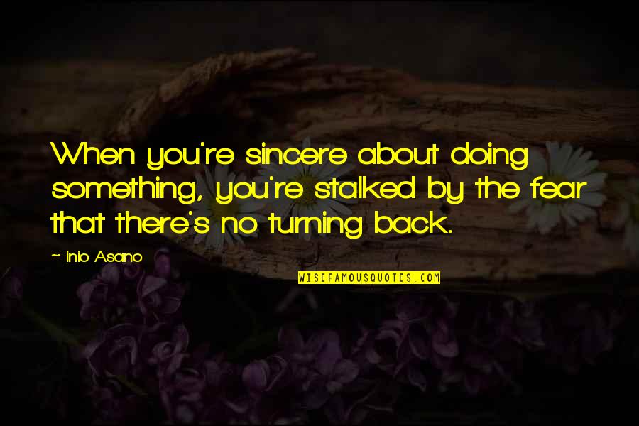 Zervos Lawsuit Quotes By Inio Asano: When you're sincere about doing something, you're stalked Zervos Lawsuit Quotes By Inio Asano: When you're sincere about doing something, you're stalked