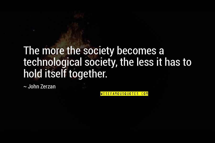 Zerzan Quotes By John Zerzan: The more the society becomes a technological society,