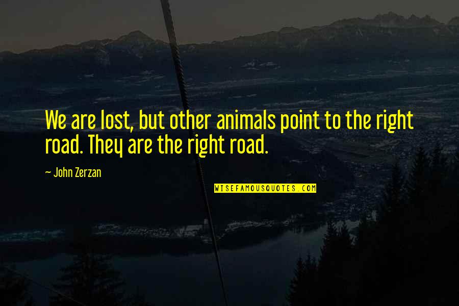 Zerzan Quotes By John Zerzan: We are lost, but other animals point to