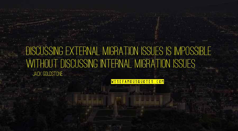 Zerzan Zizek Quotes By Jack Goldstone: Discussing external migration issues is impossible without discussing Zerzan Zizek Quotes By Jack Goldstone: Discussing external migration issues is impossible without discussing