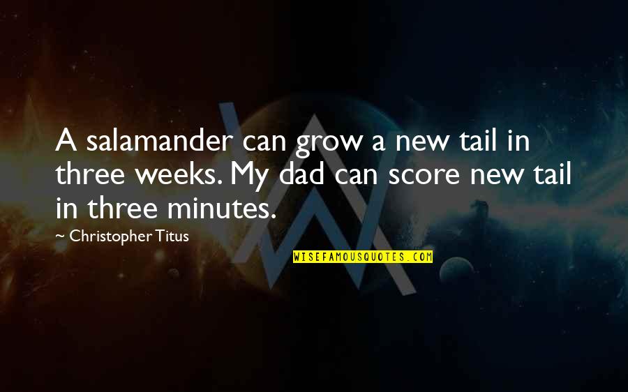 Zesde Middelbaar Quotes By Christopher Titus: A salamander can grow a new tail in