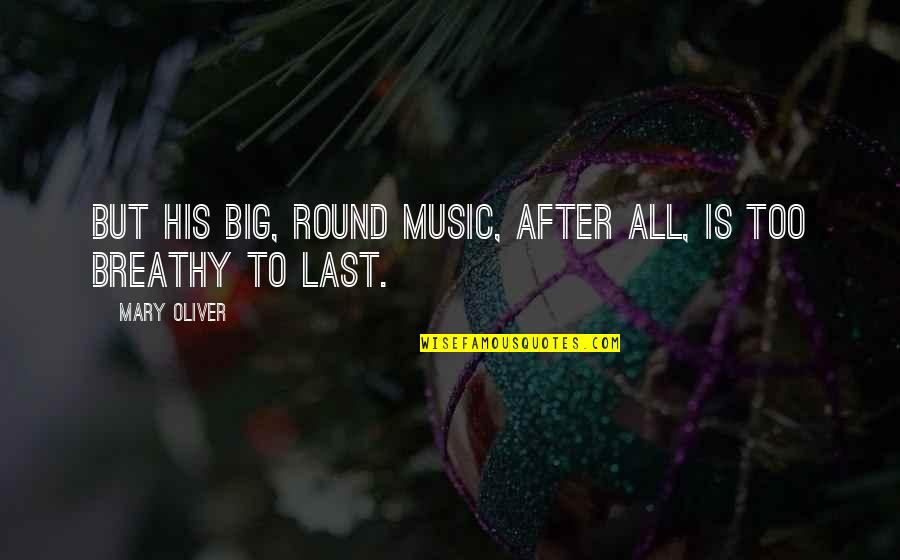 Zesde Middelbaar Quotes By Mary Oliver: But his big, round music, after all, is