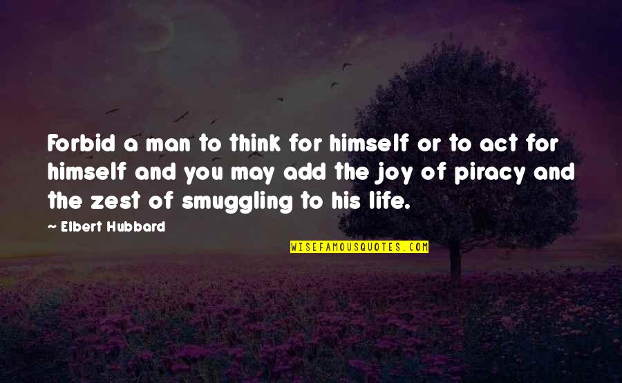 Zest For Life Quotes By Elbert Hubbard: Forbid a man to think for himself or Zest For Life Quotes By Elbert Hubbard: Forbid a man to think for himself or