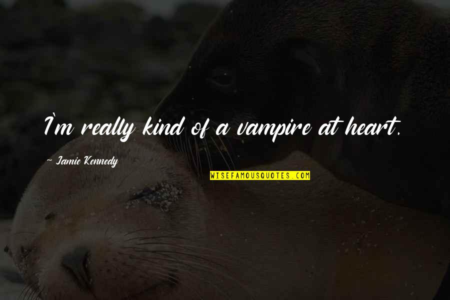 Zest For Life Quotes By Jamie Kennedy: I'm really kind of a vampire at heart. Zest For Life Quotes By Jamie Kennedy: I'm really kind of a vampire at heart.