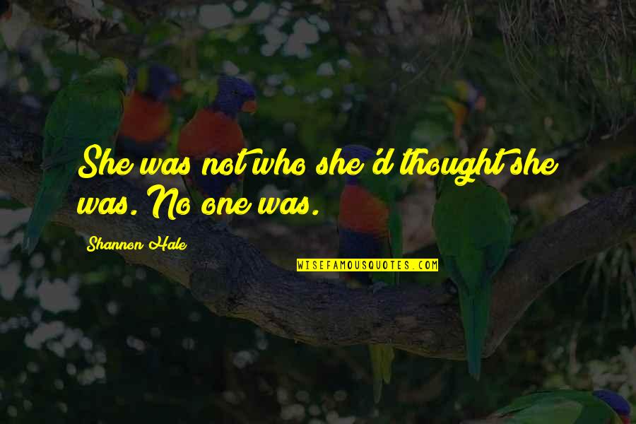 Zest For Life Quotes By Shannon Hale: She was not who she'd thought she was. Zest For Life Quotes By Shannon Hale: She was not who she'd thought she was.