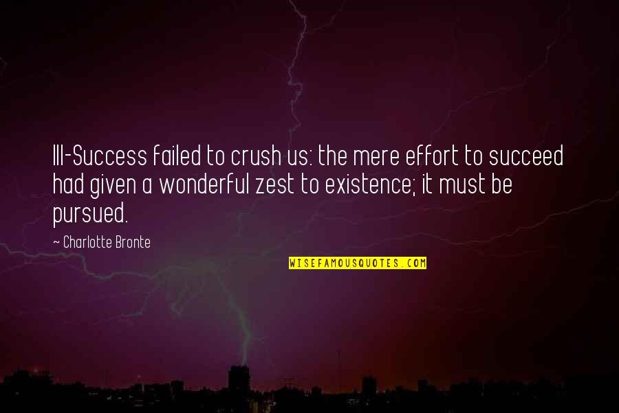 Zest Quotes By Charlotte Bronte: Ill-Success failed to crush us: the mere effort