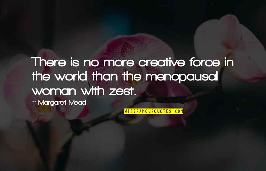 Zest Quotes By Margaret Mead: There is no more creative force in the