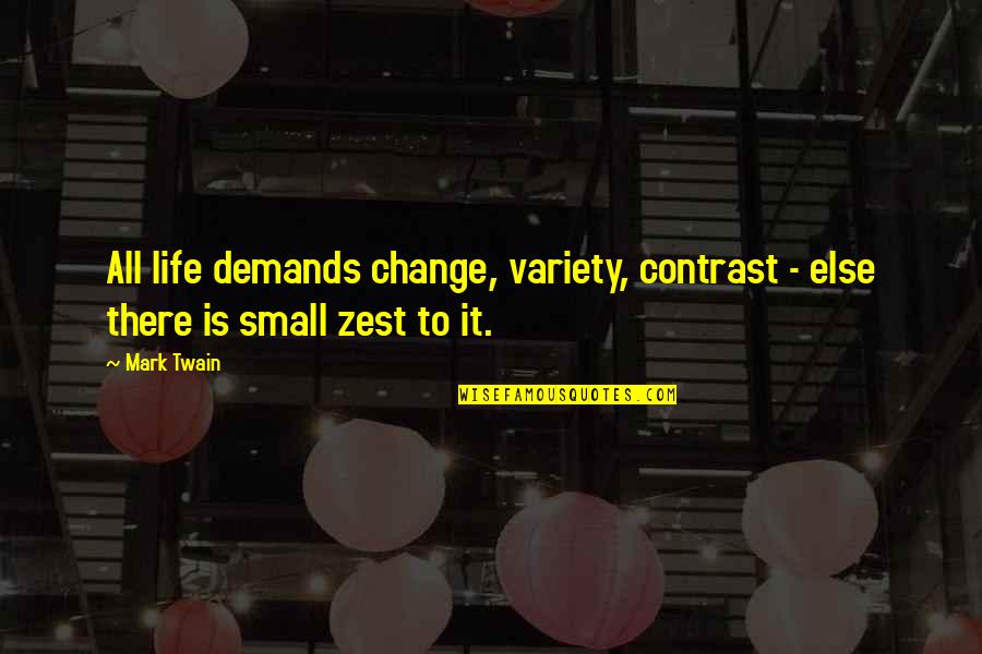 Zest Quotes By Mark Twain: All life demands change, variety, contrast - else