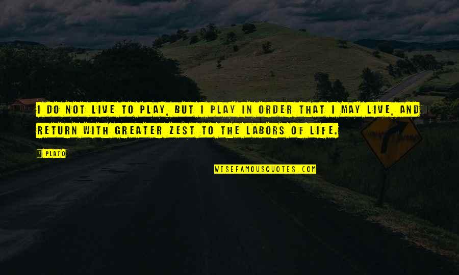 Zest Quotes By Plato: I do not live to play, but I