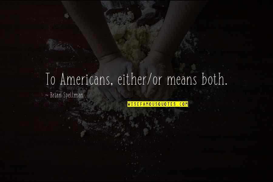 Zestfully Quotes By Brian Spellman: To Americans, either/or means both.