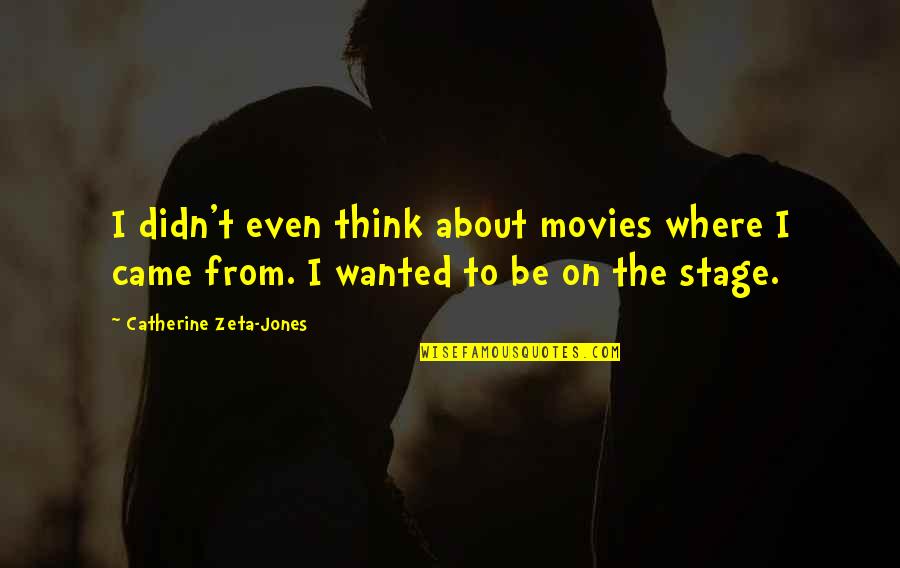 Zeta Jones Quotes By Catherine Zeta-Jones: I didn't even think about movies where I Zeta Jones Quotes By Catherine Zeta-Jones: I didn't even think about movies where I