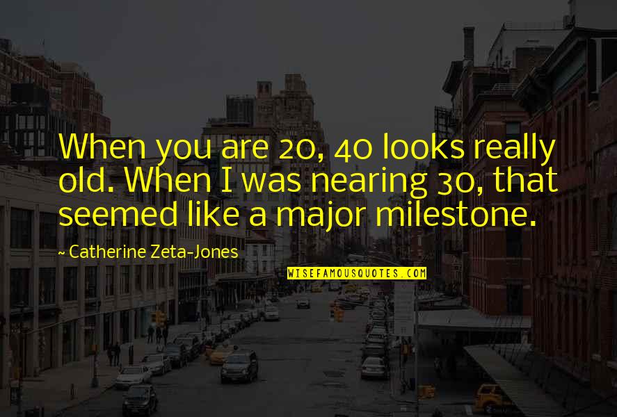 Zeta Quotes By Catherine Zeta-Jones: When you are 20, 40 looks really old.