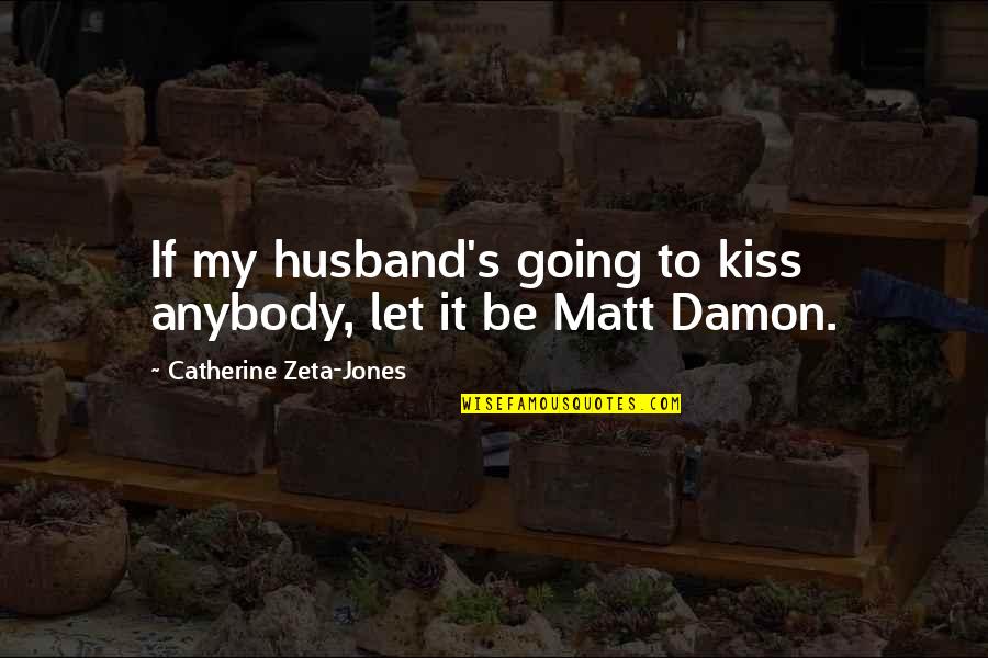 Zeta Quotes By Catherine Zeta-Jones: If my husband's going to kiss anybody, let
