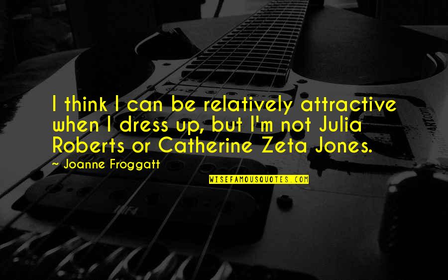 Zeta Quotes By Joanne Froggatt: I think I can be relatively attractive when