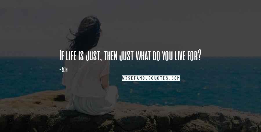 Zeth quotes: If life is just, then just what do you live for?