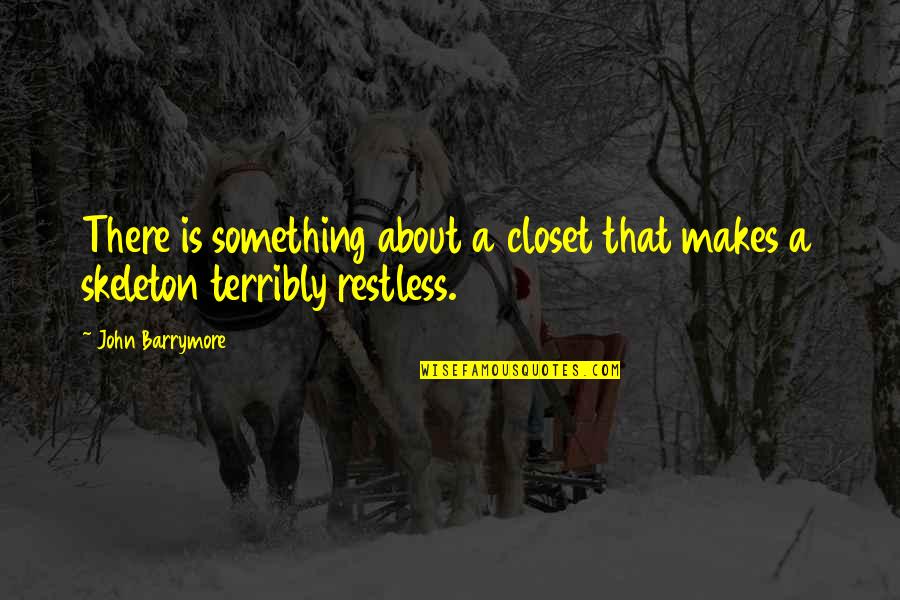 Zethes Percy Quotes By John Barrymore: There is something about a closet that makes