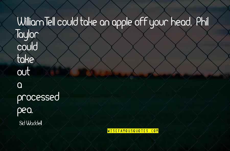 Zethes Percy Quotes By Sid Waddell: William Tell could take an apple off your Zethes Percy Quotes By Sid Waddell: William Tell could take an apple off your