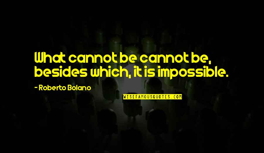 Zetko Technologies Quotes By Roberto Bolano: What cannot be cannot be, besides which, it