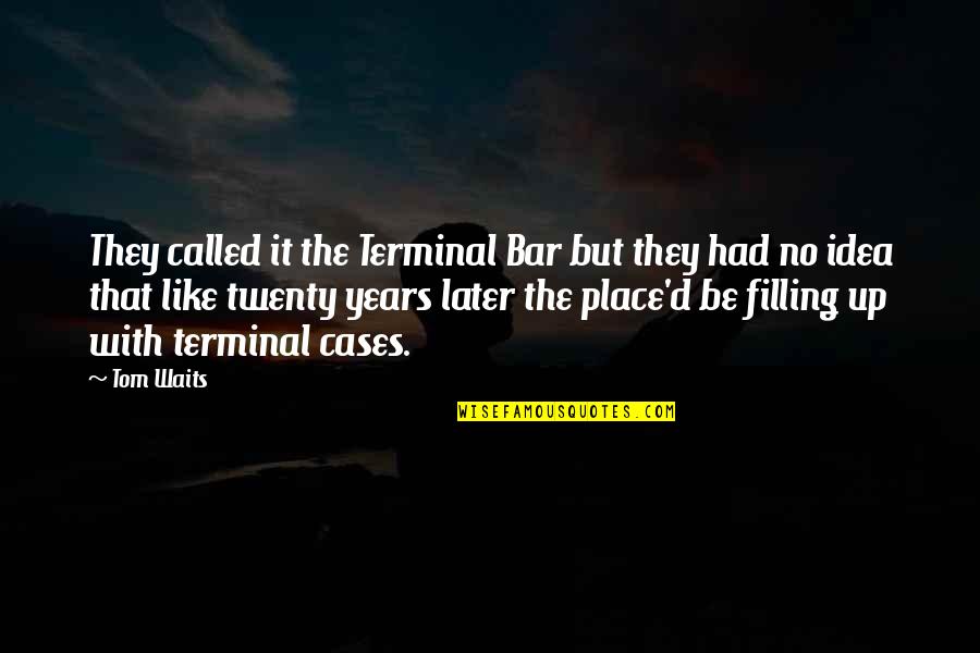 Zetler Quotes By Tom Waits: They called it the Terminal Bar but they