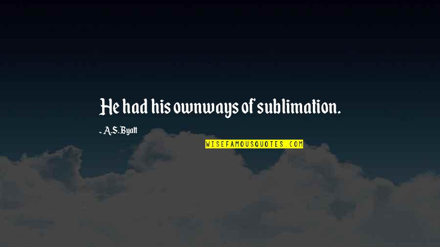 Zetlin Strategic Communications Quotes By A.S. Byatt: He had his ownways of sublimation. Zetlin Strategic Communications Quotes By A.S. Byatt: He had his ownways of sublimation.