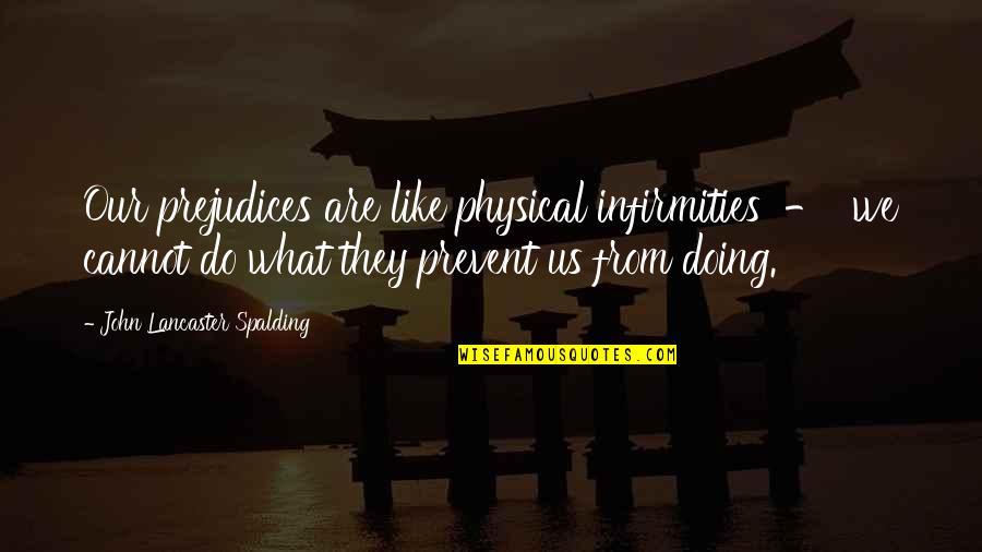 Zetlin Strategic Communications Quotes By John Lancaster Spalding: Our prejudices are like physical infirmities - we Zetlin Strategic Communications Quotes By John Lancaster Spalding: Our prejudices are like physical infirmities - we