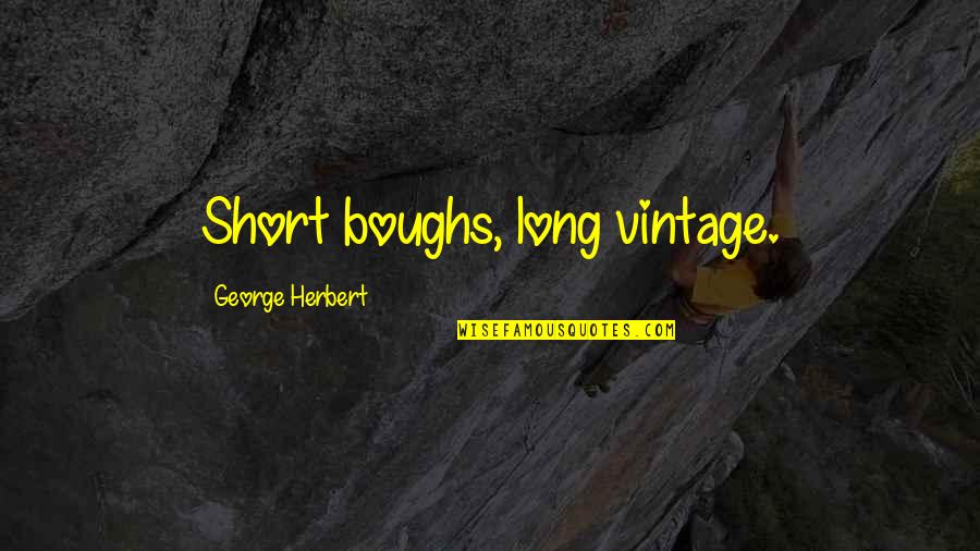 Zetsche Daimler Quotes By George Herbert: Short boughs, long vintage.