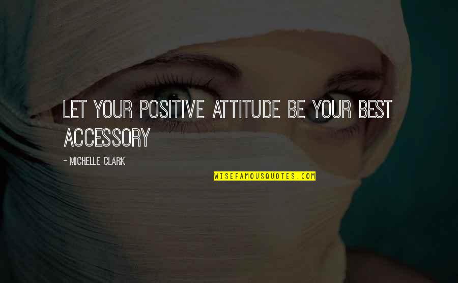Zetsche Daimler Quotes By Michelle Clark: Let your positive attitude be your best accessory