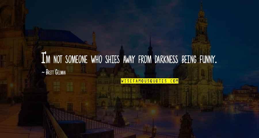 Zetske Van Quotes By Brett Gelman: I'm not someone who shies away from darkness