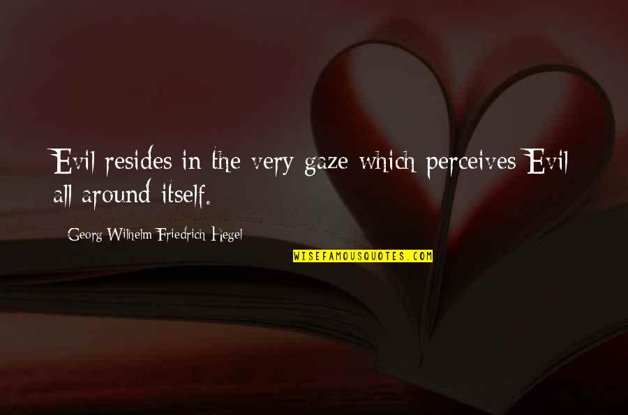 Zetske Van Quotes By Georg Wilhelm Friedrich Hegel: Evil resides in the very gaze which perceives