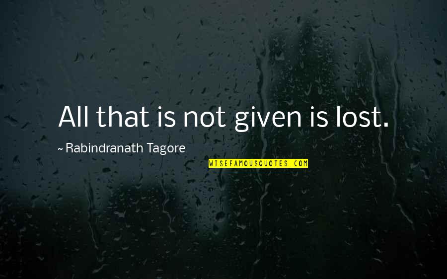 Zette Sullivan Quotes By Rabindranath Tagore: All that is not given is lost. Zette Sullivan Quotes By Rabindranath Tagore: All that is not given is lost.